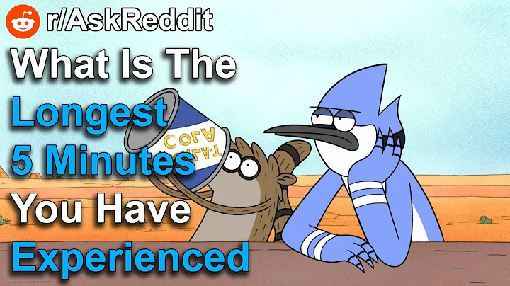 What Is The Longest 5 Minutes You Have Experienced? (r/AskReddit)