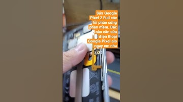 Sửa Google Pixel 2 Full các lỗi phần cứng phần mềm. Bác nào cần sửa điện thoại Google Pixel alo em