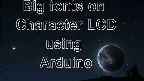 Displaying Larger Big) Fonts on Character LCD using Arduino