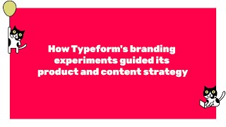 How Typeform's Branding Experiments Guided its Content and Product Strategy