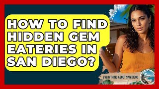 How To Find Hidden Gem Eateries In San Diego? - Everything About San Diego