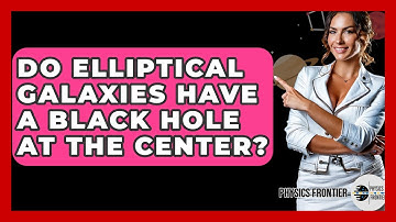 Do Elliptical Galaxies Have A Black Hole At The Center? - Physics Frontier