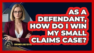 As A Defendant, How Do I Win My Small Claims Case? - Consumer Laws For You