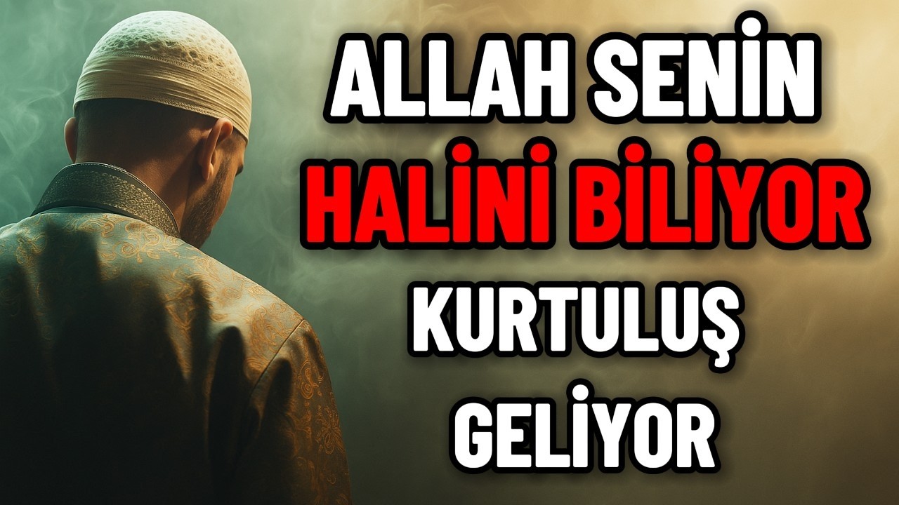 ALLAH HER ŞEYİ GÖRÜYOR, SENİN İÇİN HAZIRLIK YAPIYOR