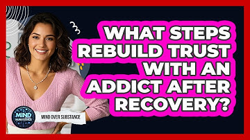 What Steps Rebuild Trust With An Addict After Recovery? - Mind Over Substance
