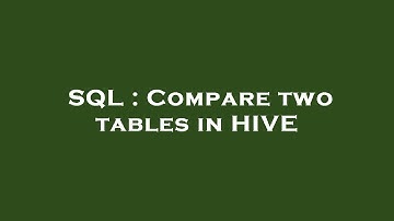 SQL : Compare two tables in HIVE