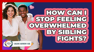 How Can I Stop Feeling Overwhelmed By Sibling Fights? - Sibling Harmony Hub