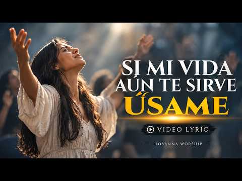 Si Mi Vida Aún Te Sirve, Úsame Señor 🙏 | Hosanna Worship