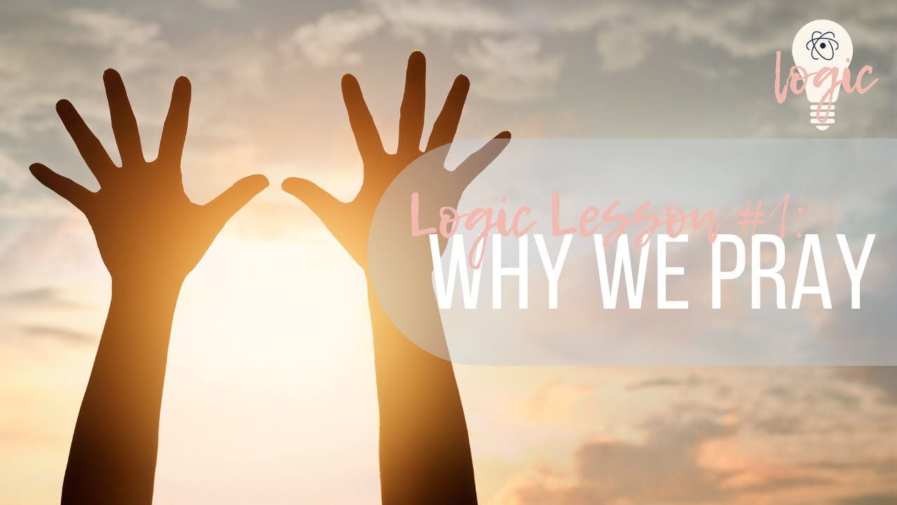 Logic Lesson #1: Why We Pray