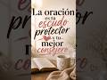 La oración es tu escudo protector y tu mejor consejera ,