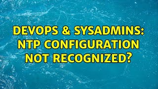 DevOps & SysAdmins: NTP configuration not recognized? (3 Solutions!!)