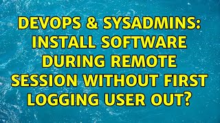 DevOps & SysAdmins: Install software during remote session without first logging user out?