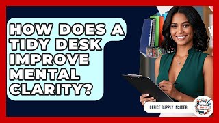 How Does A Tidy Desk Improve Mental Clarity - Office Supply Insider