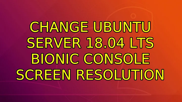 Ubuntu: Change Ubuntu Server 18.04 LTS Bionic Console Screen Resolution