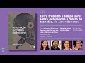 Entre trabalho e tempo livre | Mariana Roncato, Murillo van der Laan e Ricardo Antunes