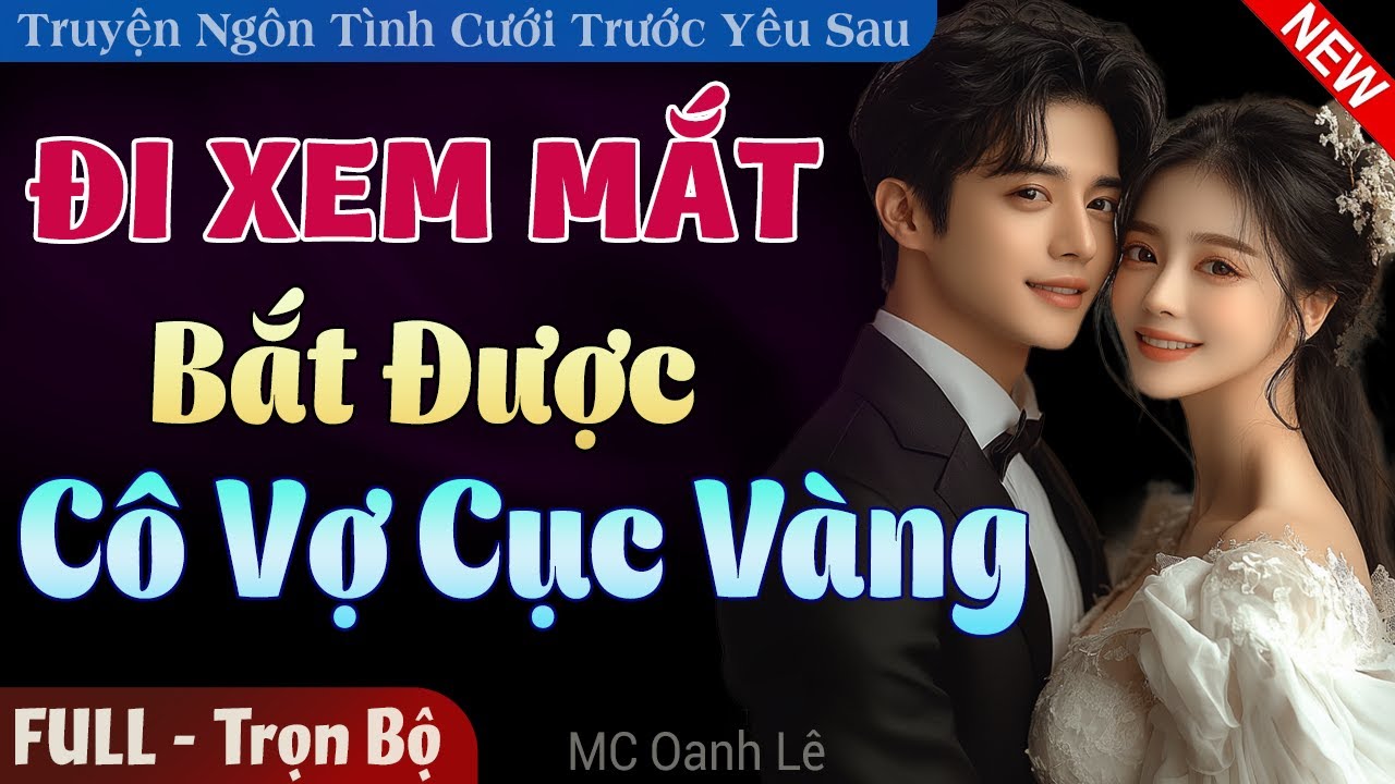 Đi Xem Mắt Bắt Được Cô Vợ Cục Vàng FULL | Truyện Ngôn Tình Đêm Khuya Cưới Trước Yêu Sau Hay Hơn Phim