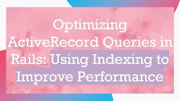 Optimizing ActiveRecord Queries in Rails: Using Indexing to Improve Performance