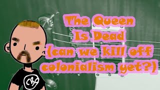 The Queen Is Dead (can we kill off colonialism yet?)