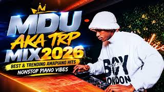MDU AKA TRP MIX 2026 | BEST & TRENDING AMAPIANO HITS | NONSTOP PIANO VIBES
