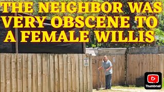 THE NEIGHBOR WAS VERY OBSCENE TO A FEMALE WILLIS