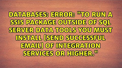 Error: "To run a ssis package outside of sql server data tools you must install [send successful...