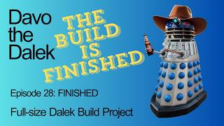Episode 28: FINISHED | Full-size Dalek Build Project | How to build a Dalek