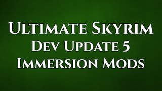 Ultimate Skyrim Dev Update 5 — Immersion Mods — 5/5/2018