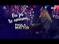 Paula Mattos - Eu Já Te Amava (DVD Ao Vivo em São Paulo)