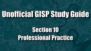 GISP Unofficial Study Guide: Section 10: Professional Practice