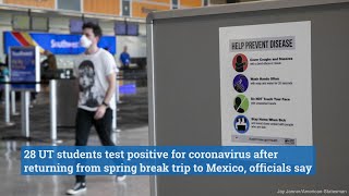 28 ut students test positive for coronavirus following spring break
trip to mexico, officials say