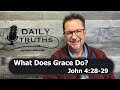What Does Grace Do? | John 4:28-29