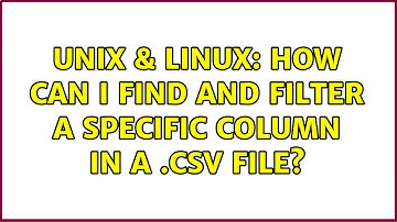 Unix & Linux: How can I find and filter a specific column in a .csv file?