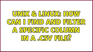 Unix & Linux: How can I find and filter a specific column in a .csv file?