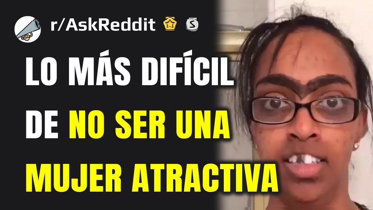 ¿Qué es lo más difícil de ser una mujer no atractiva?