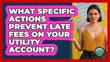 What Specific Actions Prevent Late Fees On Your Utility Account? - Your Utilities Hub