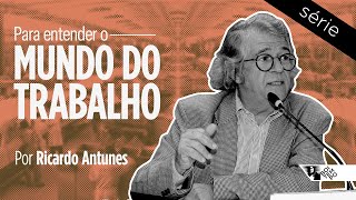 Para entender o mundo do trabalho #1 | Ricardo Antunes