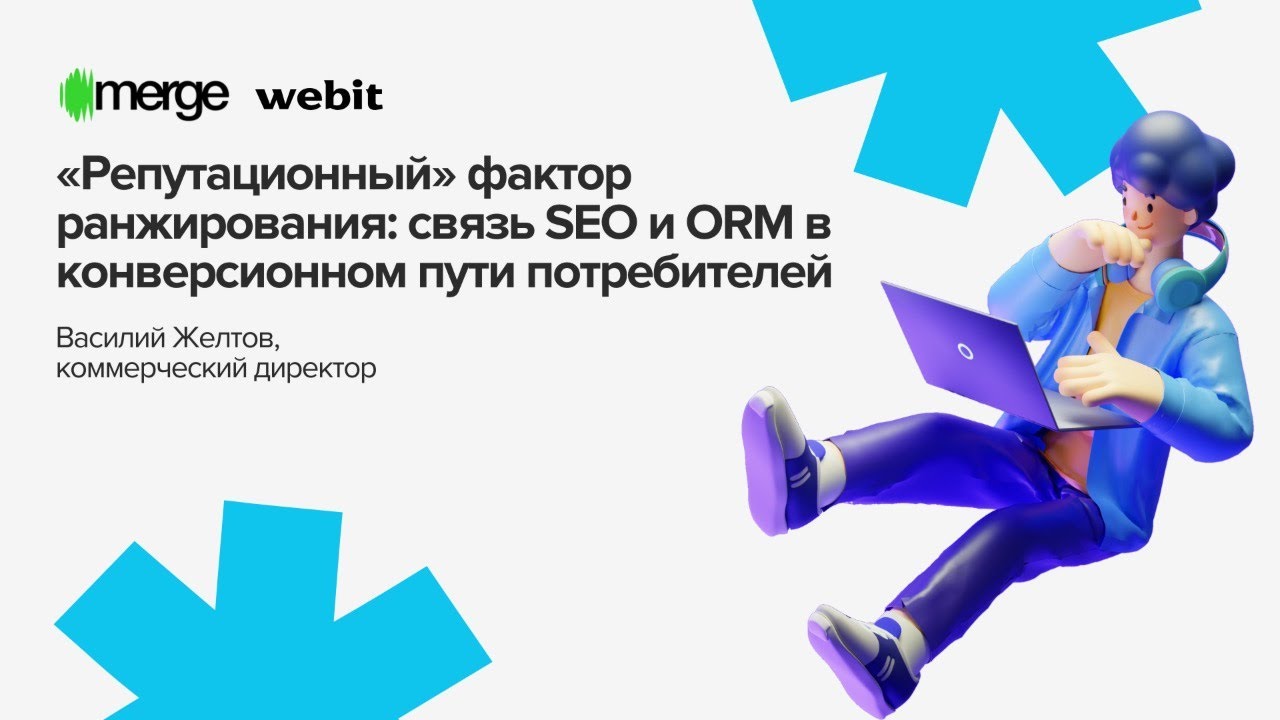 “Репутационный” фактор ранжирования: связь SEO и ORM в конверсионном пути | Василий Желтов, Merge
