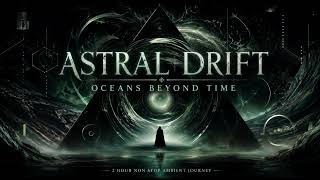 🌌 ASTRAL DRIFT – Oceans Beyond Time 🌊 | 2 Hours of Deep Space Ambient for Meditation & Relaxation