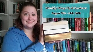 Weekly Wrap Up & Reviews | August 18 - 24, 2018
