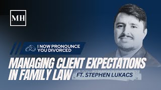 Managing Client Expectations in Family Law with Attorney Stephen Lukacs