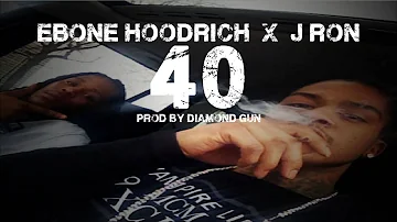 Ebone Hoodrich ft J Ron -  40