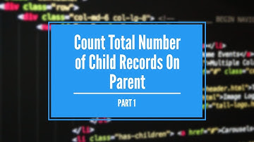 Count total number of child records on Parent | Lookup Relationship (Part 1)