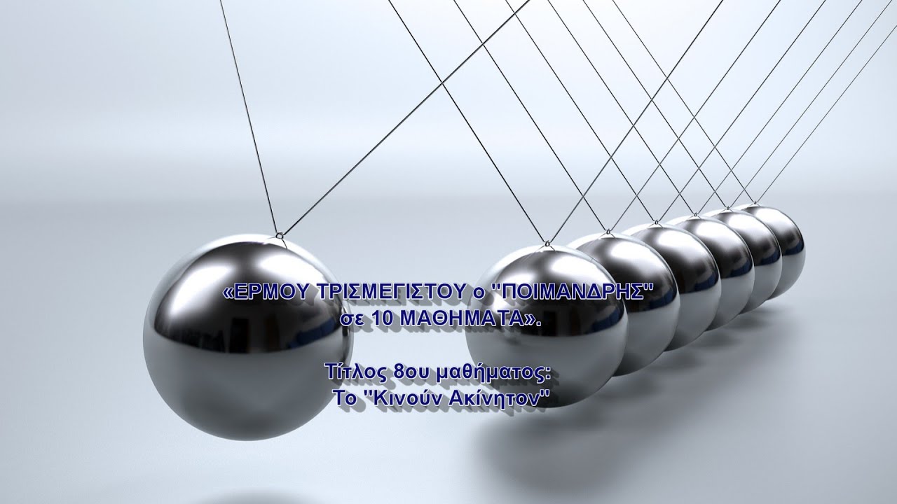 ΕΡΜΗΣ ΤΡΙΣΜΕΓΙΣΤΟΣ - ΠΟΙΜΑΝΔΡΗΣ. Μάθημα 8ο. Το -Κινούν Ακίνητον-. Γιώργος A. Χαραλαμπίδης