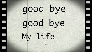 Good bye my life