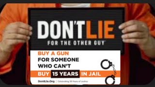 Don't Lie 4 The Other Guy, Buy a Gun For Someone Who Can't Buy 15yrs In Jail