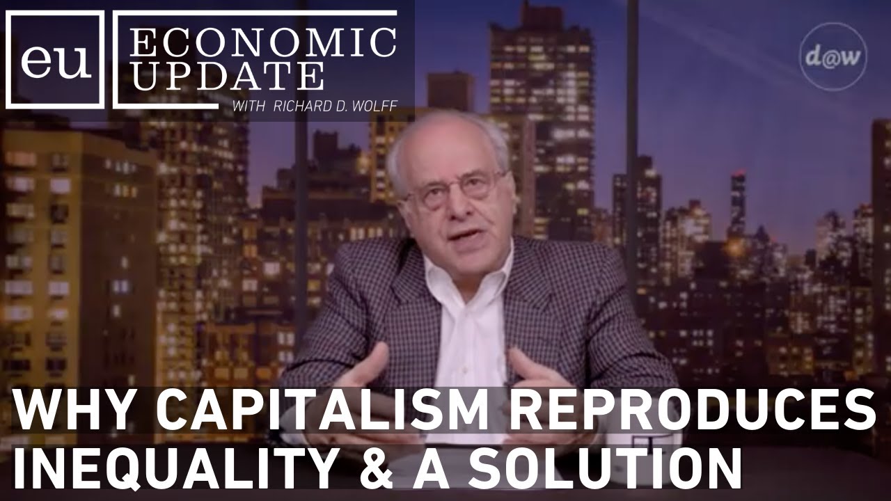 Economic Update: Why Capitalism Reproduces Inequality & a Solution ...