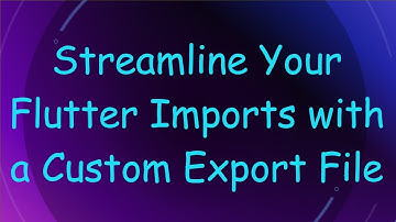 Streamline Your Flutter Imports with a Custom Export File
