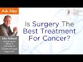 Is Surgery The Best Treatment For Cancer?