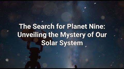 The Search for Planet Nine: Unveiling the Mystery of Our Solar System