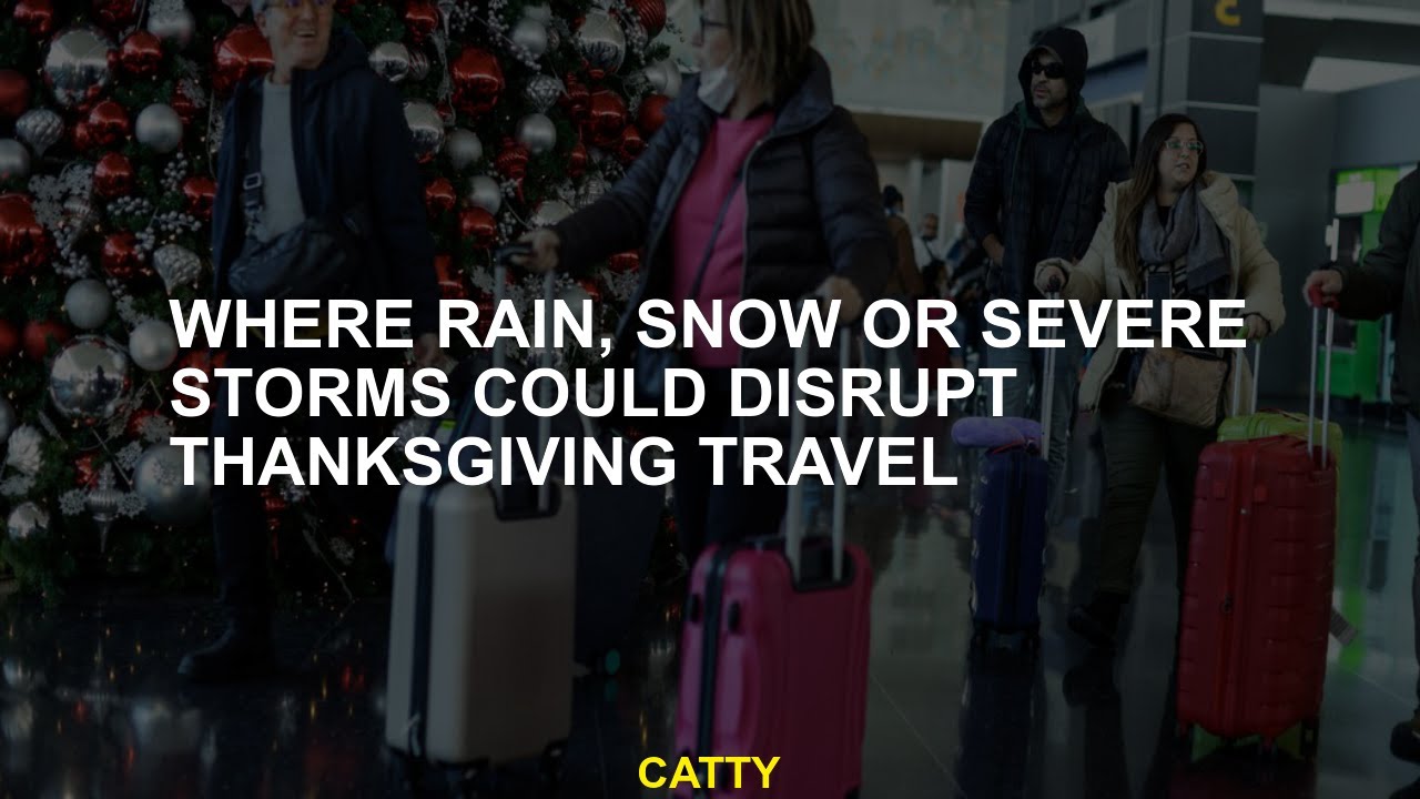 Where Rain, Snow or Severe Storms Could Disrupt Thanksgiving Travel ...